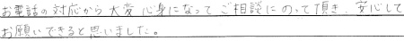 お電話の対応から大変親身になってご相談にのって頂き、安心してお願いできると思いました。