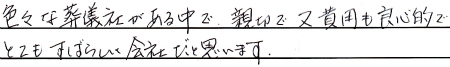 色々な葬儀社がある中で、親切で又費用も良心的でとてもすばらしい会社だと思います。
