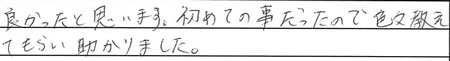 良かったと思います。初めての事だったので、色々教えてもらい助かりました。
