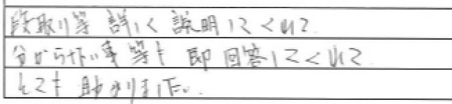 段取り等詳しく説明してくれて分からない事等も即回答してくれて、とても助かりました。